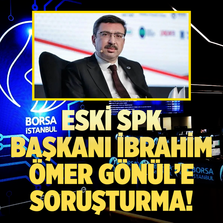 Eski SPK Başkanı İbrahim Ömer Gönül’e soruşturma!