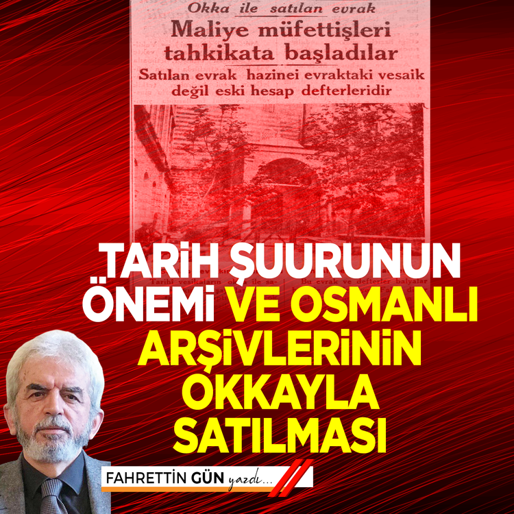 Tarih şuurunun önemi ve Osmanlı arşivlerinin okkayla satılması
