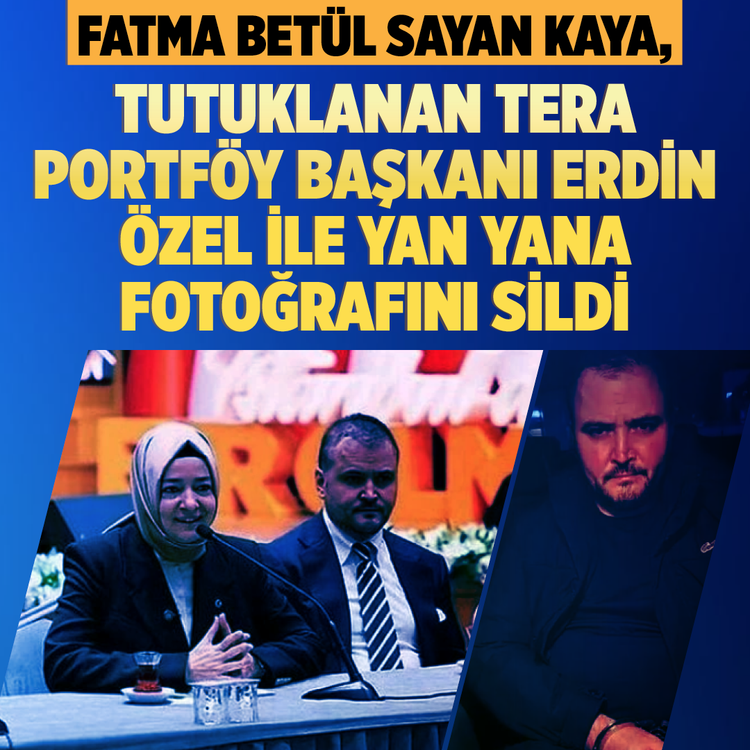 Fatma Betül Sayan Kaya, tutuklanan Tera Portföy Başkanı Erdin Özel ile yan yana fotoğrafını sildi