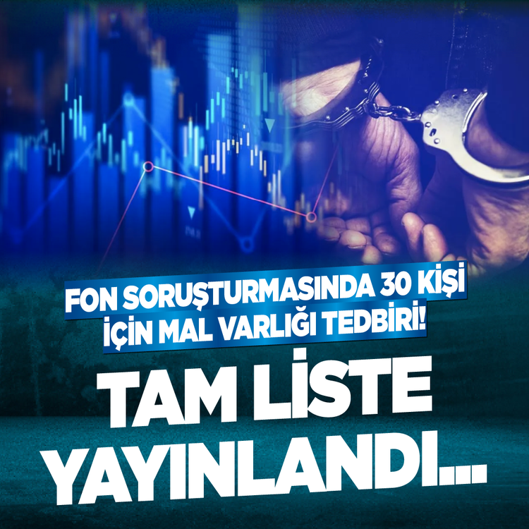 Fon soruşturmasında 30 kişi için mal varlığı tedbiri! Tam liste yayınlandı...