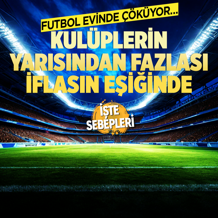 Futbol evinde çöküyor... Kulüplerin yarısından fazlası iflasın eşiğinde! İşte sebepleri...