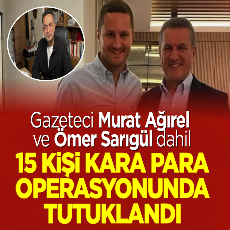 Gazeteci Murat Ağırel ve Ömer Sarıgül dahil 15 kişi kara para operasyonunda tutuklandı