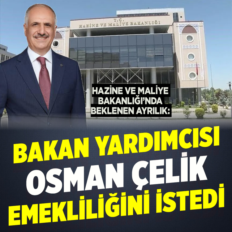 Hazine ve Maliye Bakanlığı'nda beklenen ayrılık: Bakan Yardımcısı Osman Çelik emekliliğini istedi