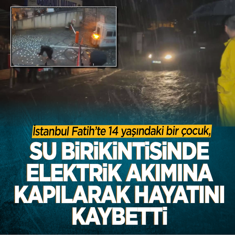 İstanbul Fatih'te 14 yaşındaki bir çocuk su birikintisinde elektrik akımına kapılarak hayatını kaybetti