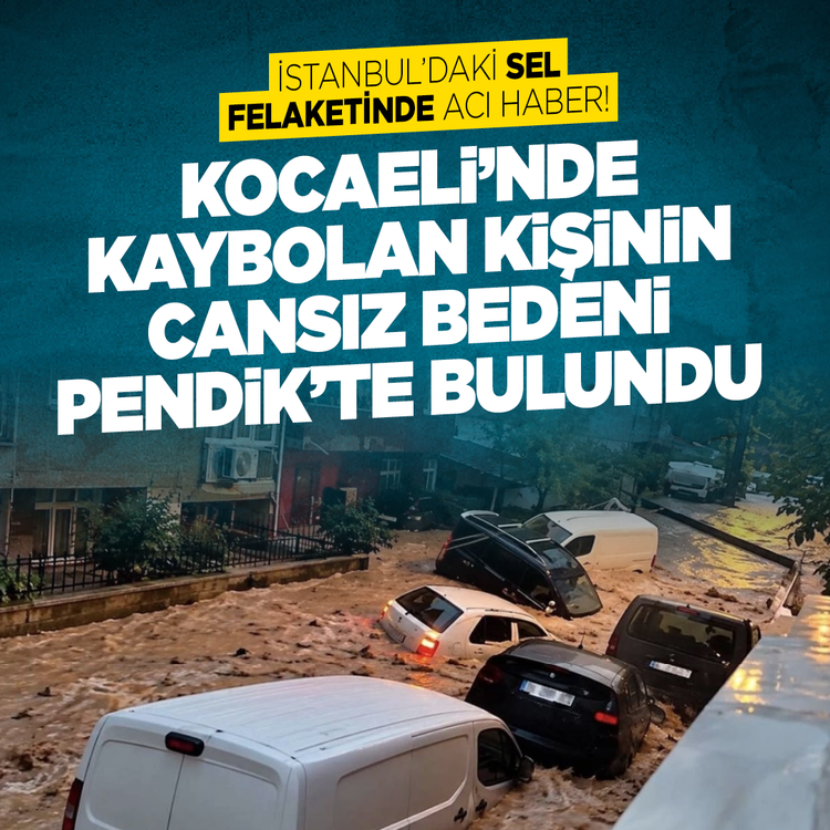 İstanbul’daki sel felaketinde acı haber! Kocaeli’nde kaybolan kişinin cansız bedeni Pendik’te bulundu