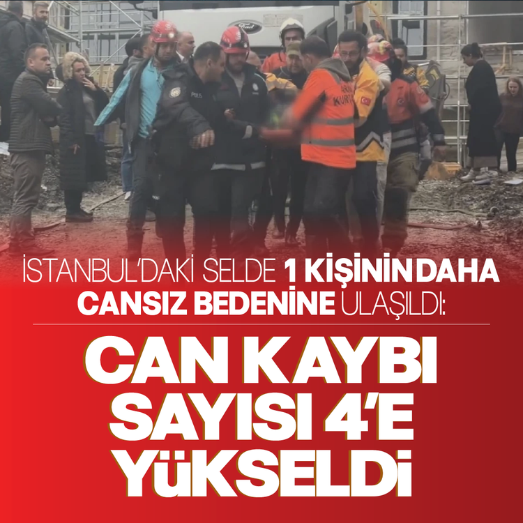 İstanbul'daki selde 1 kişinin daha cansız bedenine ulaşıldı: Can kaybı sayısı 4'e yükseldi
