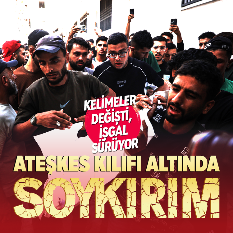 Kelimeler değişti, işgal sürüyor! Ateşkes kılıfı altında soykırım