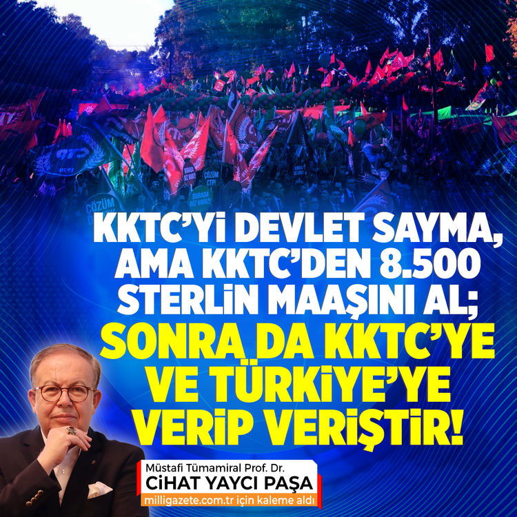 KKTC’yi devlet sayma, ama KKTC’den 8.500 Sterlin maaşını al; Sonra da KKTC’ye ve Türkiye’ye verip veriştir!