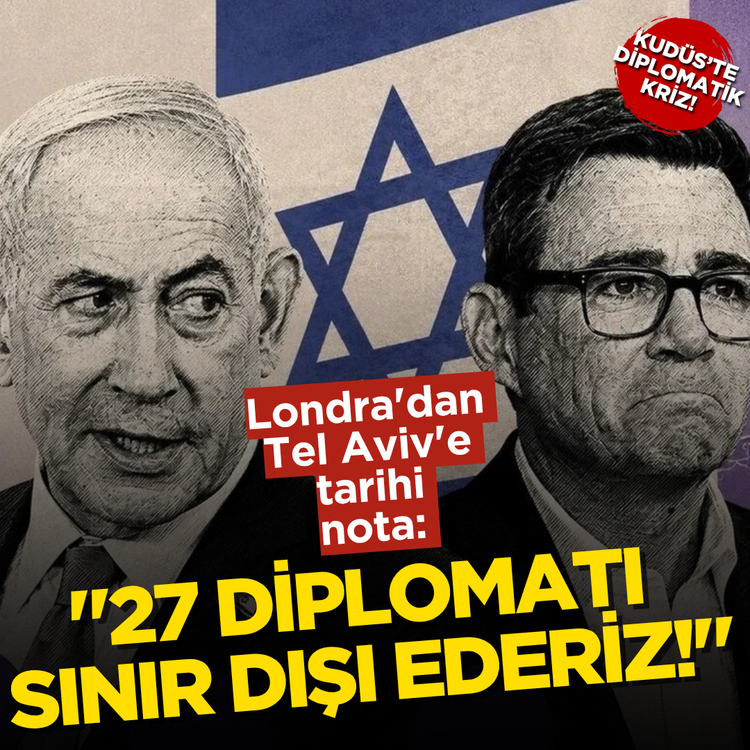 Kudüs’te diplomatik kriz! Londra'dan Tel Aviv'e tarihi nota: "27 diplomatı sınır dışı ederiz!"