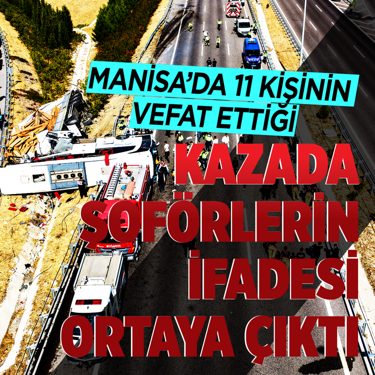 Manisa'da 11 kişinin öldüğü kazada şoförlerin ifadesi ortaya çıktı