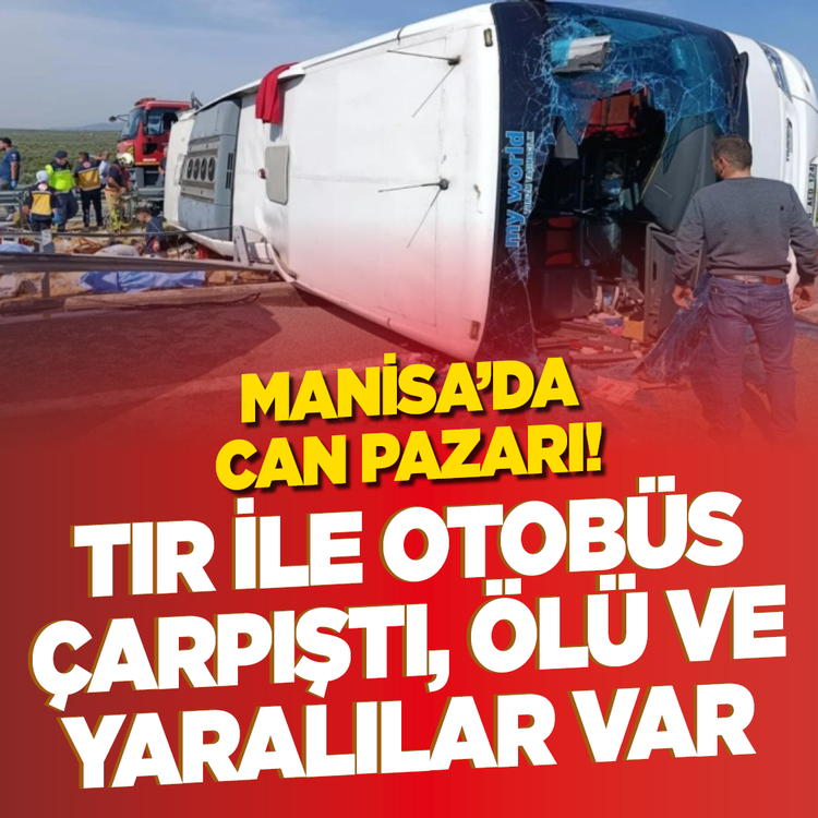 Manisa'da Tır ile otobüs çarpıştı: 11 can kaybı var