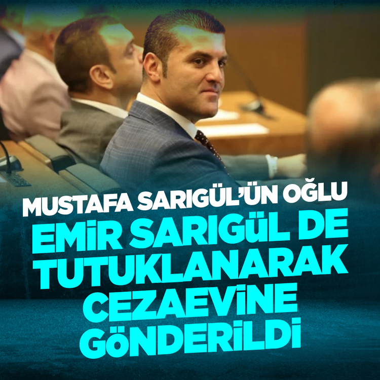 Mustafa Sarıgül'ün oğlu Emir Sarıgül de tutuklanarak cezaevine gönderildi
