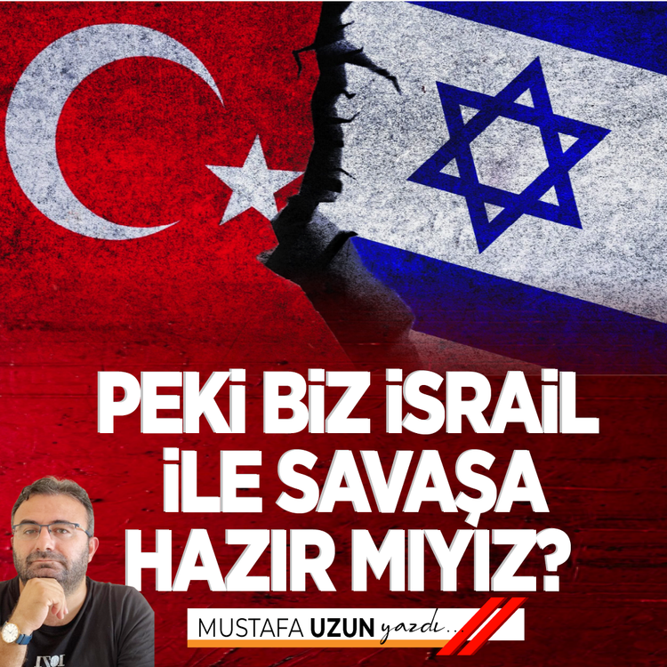 Peki biz İsrail ile savaşa hazır mıyız?