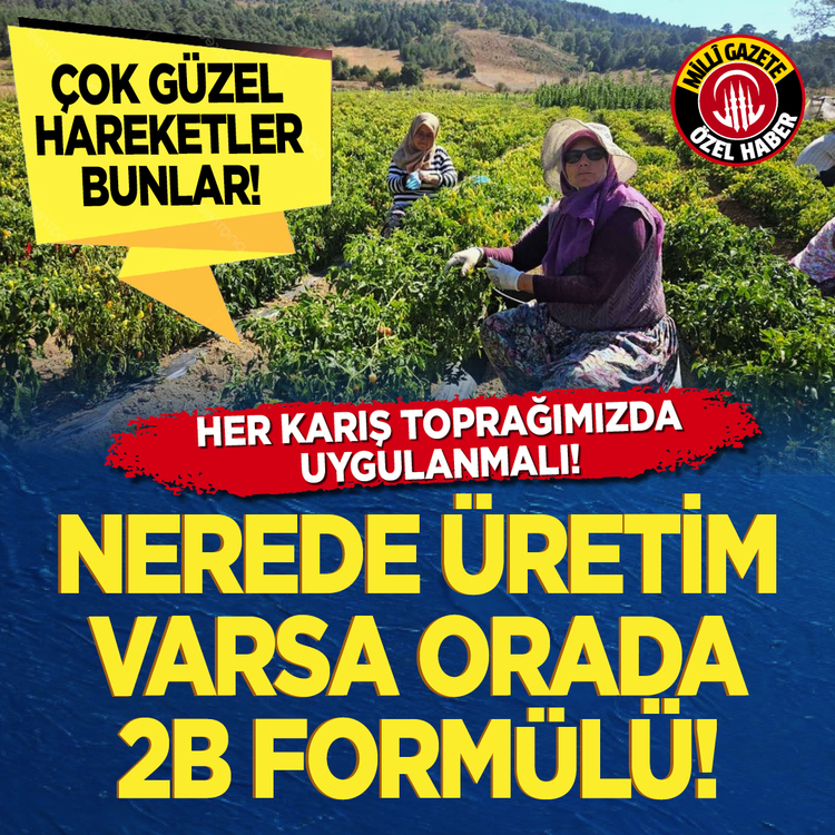 Çok güzel hareketler bunlar! Nerede üretim varsa orada 2b formülü