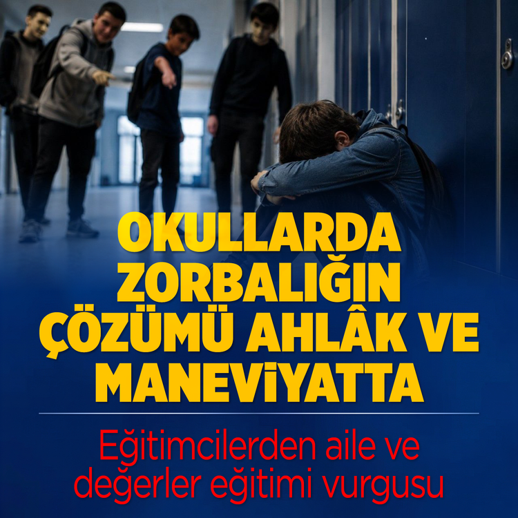Okullarda zorbalığın çözümü ahlâk ve maneviyatta  Eğitimcilerden aile ve değerler eğitimi vurgusu