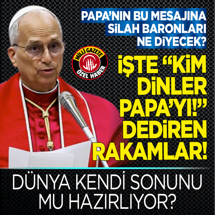 Papa’nın bu mesajına silah baronları ne diyecek? İşte “Kim dinler Papa’yı!” dediren rakamlar
