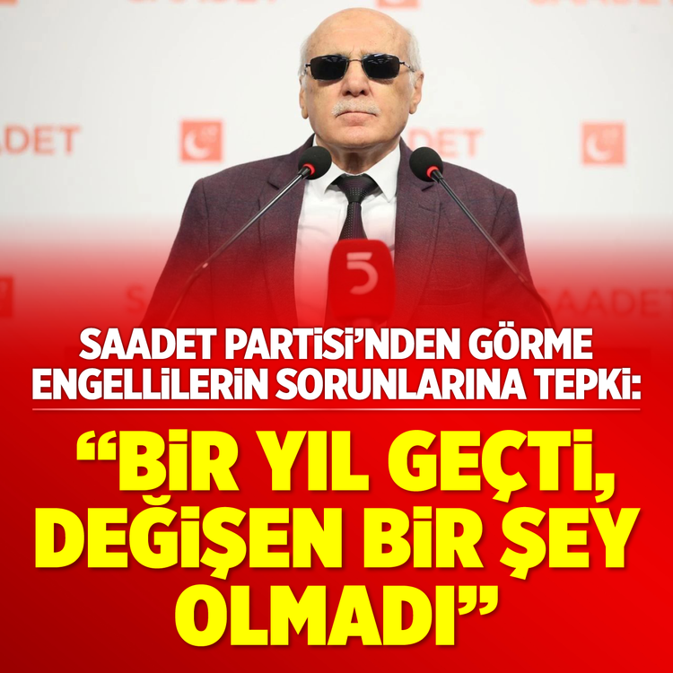 Saadet Partisi’nden görme engellilerin sorunlarına tepki: “Bir yıl geçti, değişen bir şey olmadı”