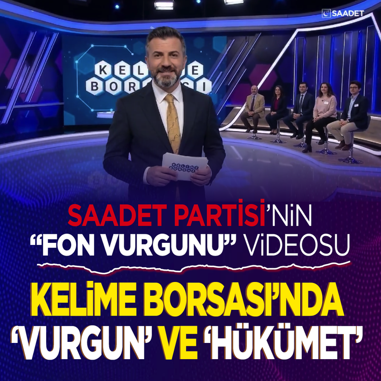 Saadet Partisi'nin “fon vurgunu” videosu gündem oldu: Kelime Borsası'nda ‘vurgun’ ve ‘hükümet’