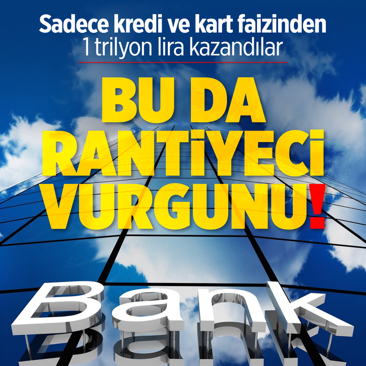 Sadece kredi ve kart faizinden 1 trilyon lira kazandılar! Bu da rantiyeci vurgunu