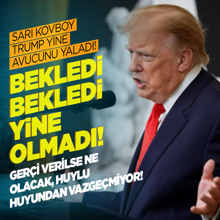Sarı kovboy Trump yine avucunu yaladı! Bekledi bekledi yine olmadı! Gerçi verilse ne olacak, huylu huyundan vazgeçmiyor