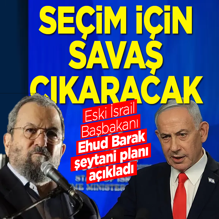 Eski İsrail Başbakanı Barak’tan bomba iddia: Netanyahu seçimi erteletmek için savaş çıkaracak