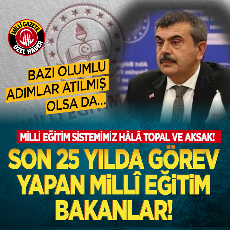 Milli eğitim sistemimiz hâlâ topal ve aksak!  Son 25 yılda görev yapan Millî Eğitim Bakanları