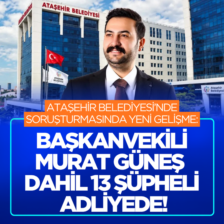 Ataşehir Belediyesi’nde soruşturmasında yeni gelişme: Başkanvekili Murat Güneş dahil 13 şüpheli adliyede!
