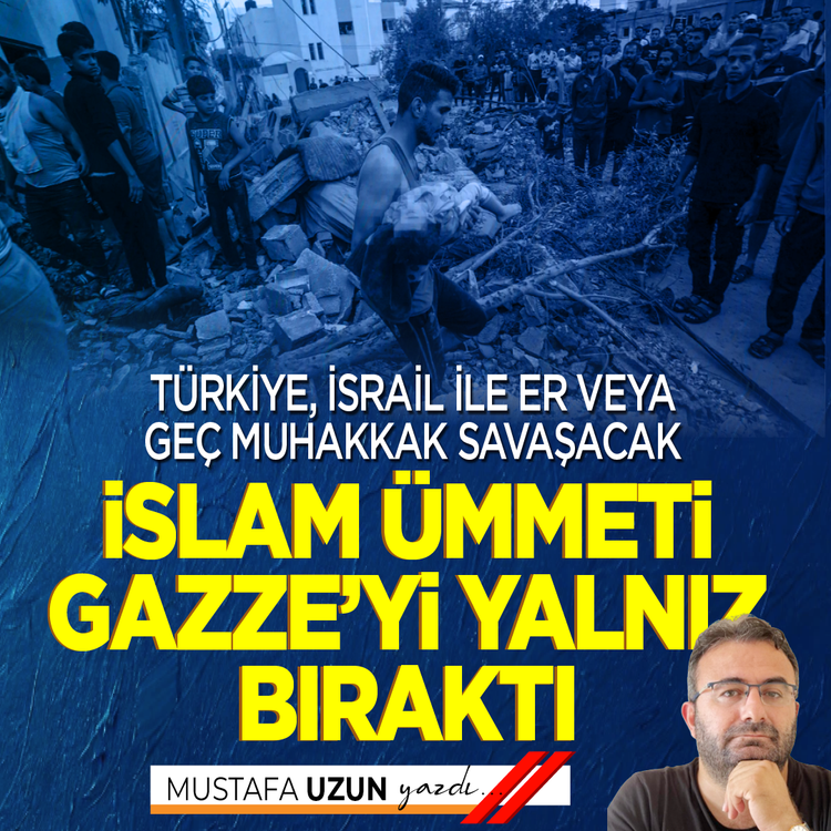 Türkiye, İsrail ile er veya geç muhakkak savaşacak: İslam ümmeti Gazze’yi yalnız bıraktı