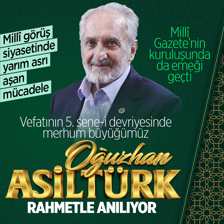 Vefatının 5. sene-i devriyesinde merhum büyüğümüz Oğuzhan Asiltürk rahmetle anılıyor: Millî Gazete'nin kuruluşunda da emeği geçti
