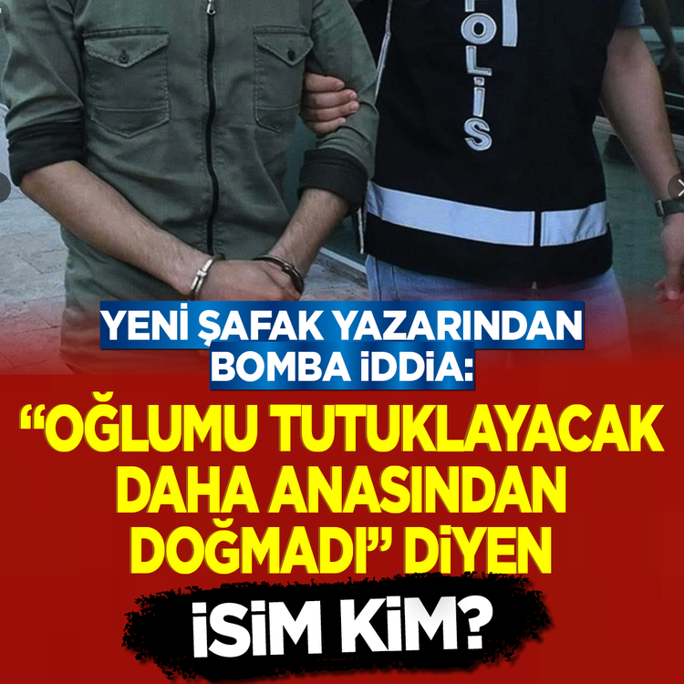 Yeni Şafak yazarından bomba iddia: “Oğlumu tutuklayacak daha anasından doğmadı” Diyen isim kim?