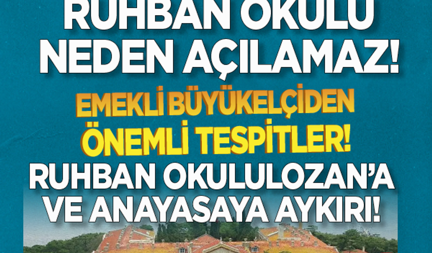 Heybeliada ruhban okulu neden açılamaz? Emekli büyükelçiden önemli tespitler: "Ruhban okulu Lozan'a ve Anayasaya aykırı!"
