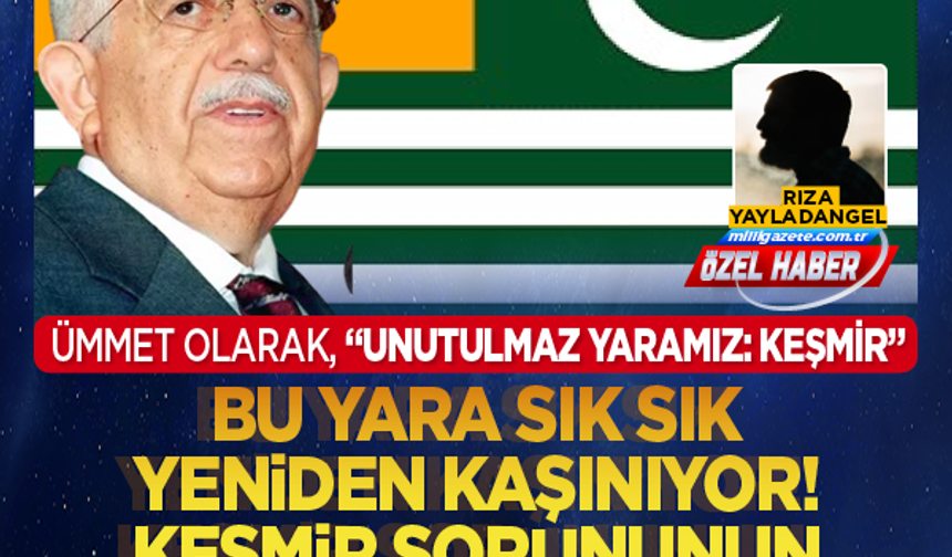 Ümmet olarak, “Unutulmaz yaramız: Keşmir” Bu yara sık sık yeniden kaşınıyor! Keşmir sorununun temelinde o ülke var! Kutan Keşmir konusunda ne dedi?