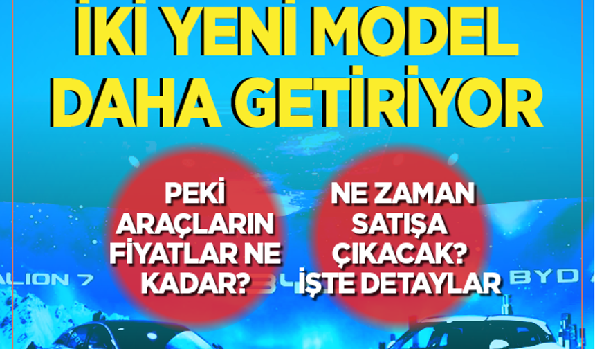 BYD Türkiye'ye iki yeni model daha getiriyor Peki araçların fiyatlar ner kadar? Ne zaman satışa çıkacak? İşte detaylar?