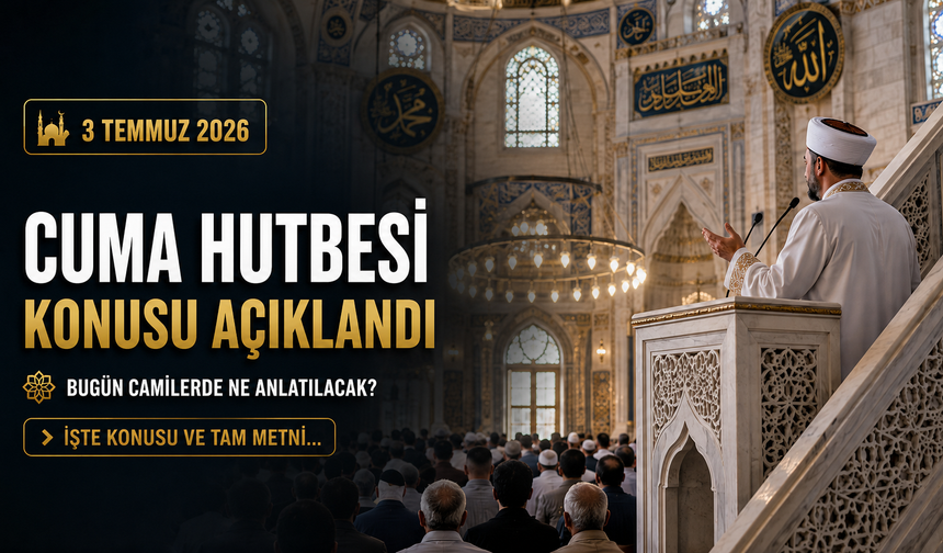 Bugün camilerde ne anlatılacak? 3 Temmuz 2026 Cuma hutbesi konusu açıklandı! İşte konusu ve tam metni...
