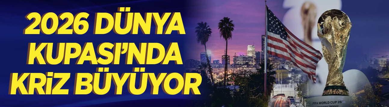 2026 Dünya Kupası'nda kriz büyüyor