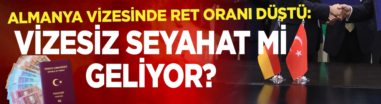 Almanya vizesinde ret oranı düştü: Vizesiz seyahat mi geliyor?