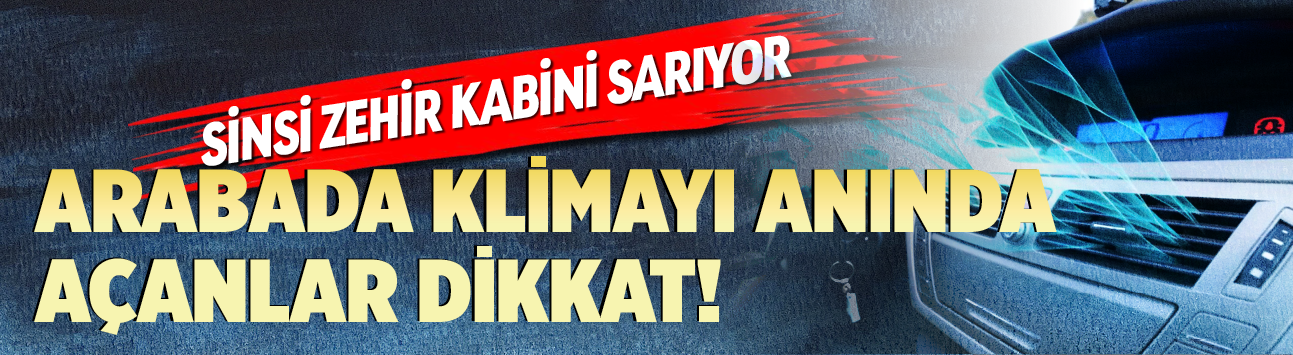 Arabada klimayı anında açanlar dikkat! Sinsi zehir kabini sarıyor