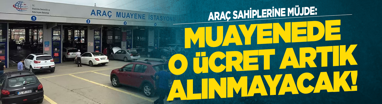 Araç sahiplerine müjde: Muayenede o ücret artık alınmayacak!