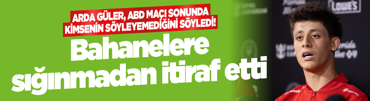 Arda Güler, ABD maçı sonunda kimsenin söyleyemediğini söyledi! Bahanelere sığınmadan itiraf etti