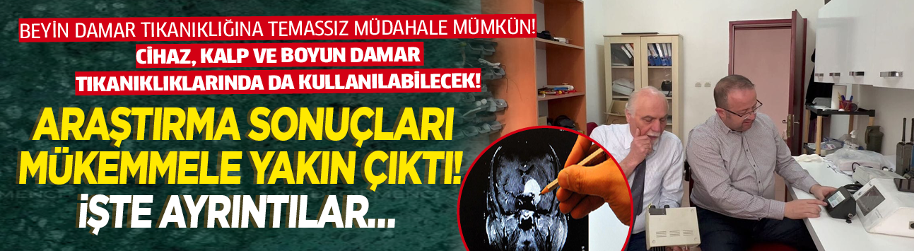 Beyin damar tıkanıklığına temassız müdahale mümkün! Cihaz, kalp ve boyun damar tıkanıklıklarında da kullanılabilecek