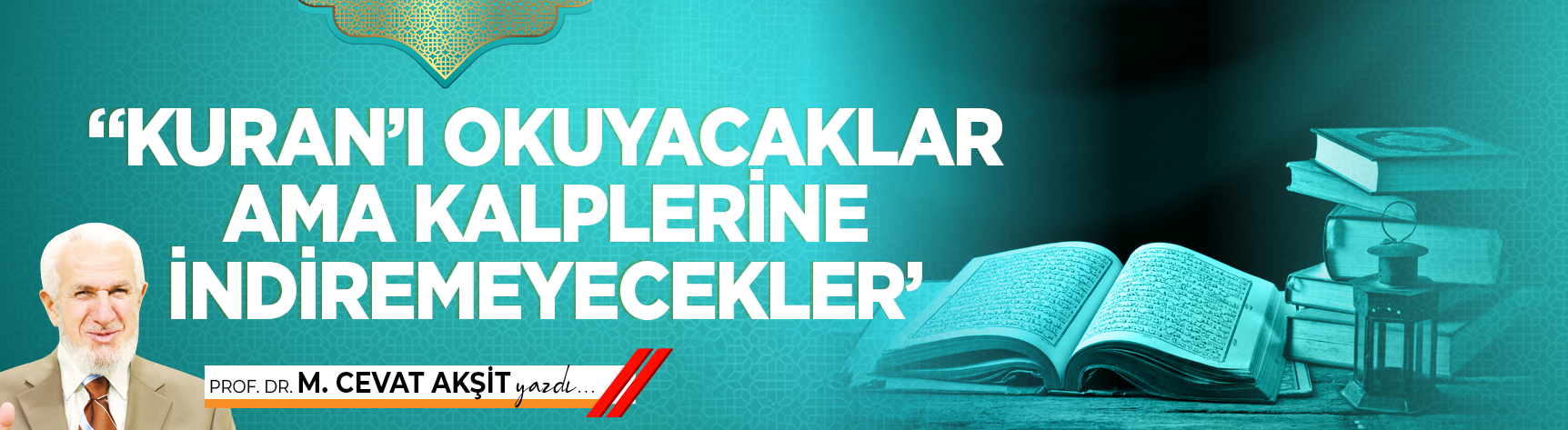 ''Kuran'ı okuyacaklar ama kalplerine indiremeyecekler''