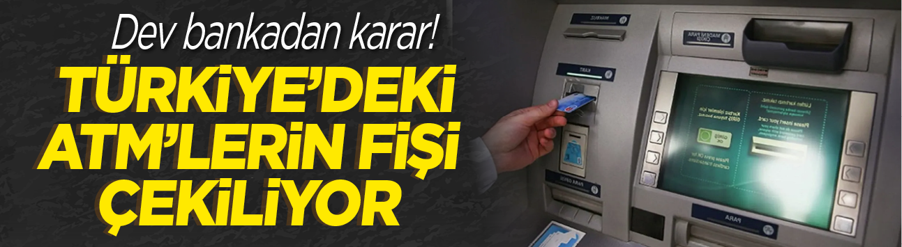 Dev bankadan karar! Türkiye'deki ATM'lerin fişi çekiliyor