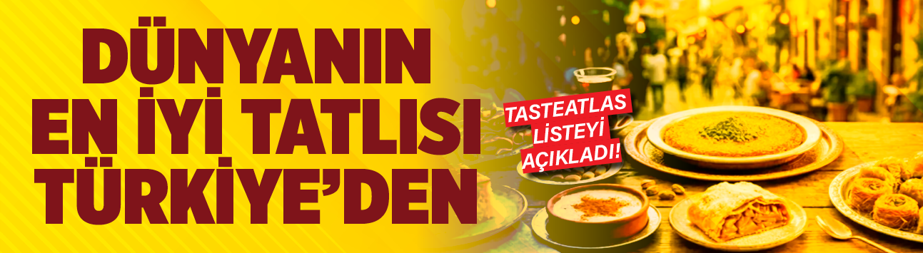 TasteAtlas listeyi açıkladı! Dünyanın en iyi tatlısı Türkiye'den