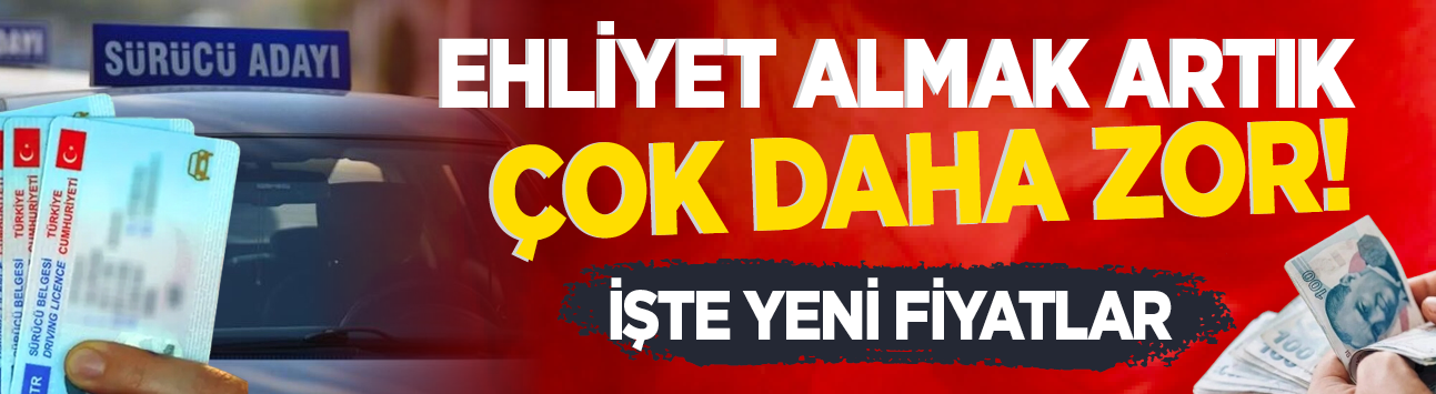 Ehliyet almak artık çok daha zor! İşte yeni fiyatlar