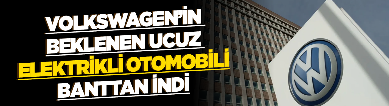Volkswagen’in beklenen ucuz elektrikli otomobili banttan indi