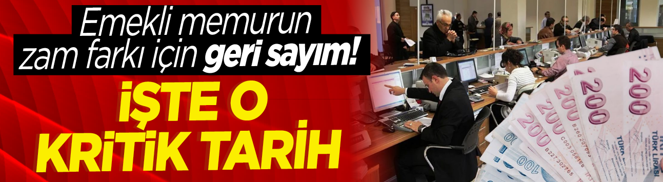 Emekli memurun zam farkı için geri sayım! İşte o kritik tarih