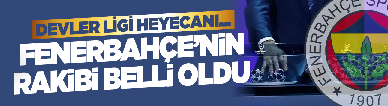 Devler Ligi heyecanı...Fenerbahçe'nin rakibi belli oldu