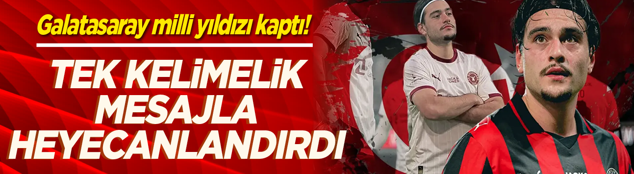 Galatasaray milli yıldızı kaptı! Tek kelimelik mesajla heyecanlandırdı