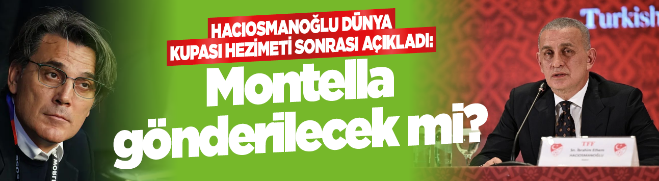 Hacıosmanoğlu Dünya Kupası hezimeti sonrası açıkladı: Montella gönderilecek mi?