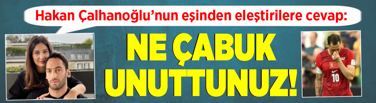 Hakan Çalhanoğlu'nun eşinden eleştirilere cevap: Ne çabuk unuttunuz!